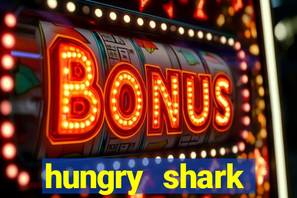 hungry shark evolution dinheiro infinito