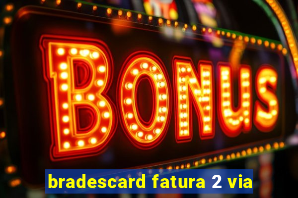 bradescard fatura 2 via