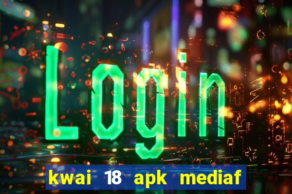 kwai 18 apk mediaf  re