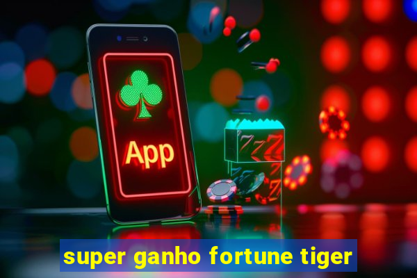 super ganho fortune tiger