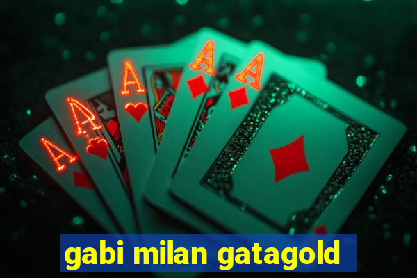 gabi milan gatagold