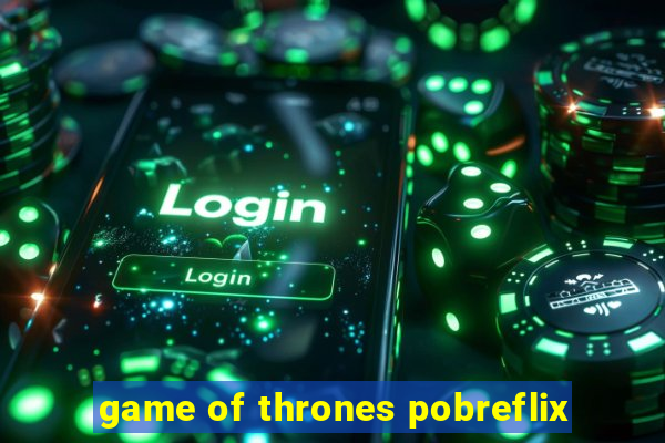 game of thrones pobreflix