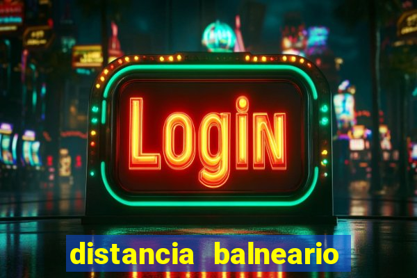 distancia balneario camboriu x beto carrero