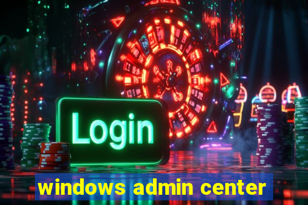 windows admin center