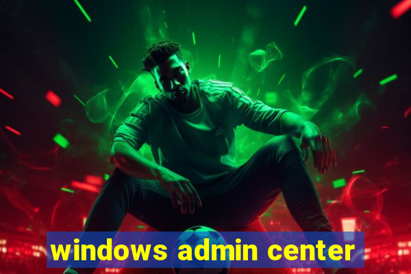 windows admin center