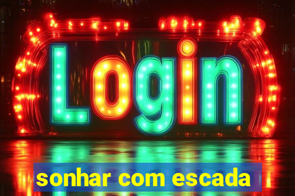 sonhar com escada