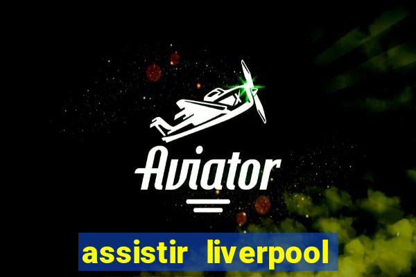 assistir liverpool x real madrid futemax