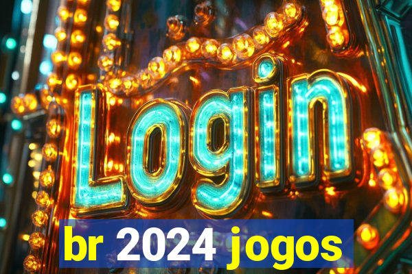 br 2024 jogos