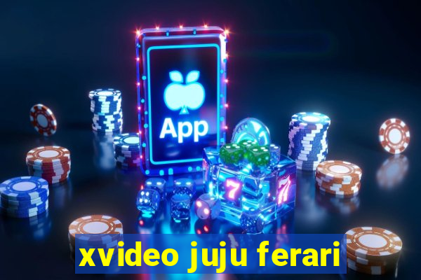 xvideo juju ferari