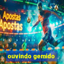 ouvindo gemido