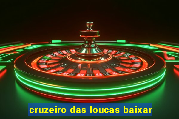 cruzeiro das loucas baixar