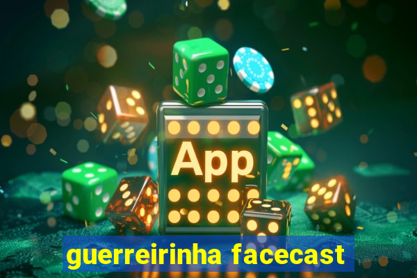 guerreirinha facecast