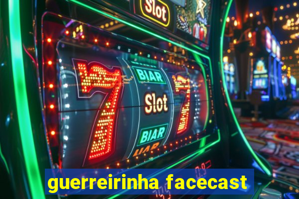 guerreirinha facecast