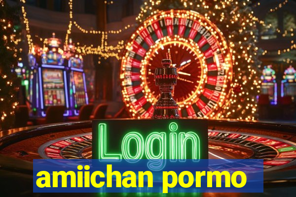 amiichan pormo