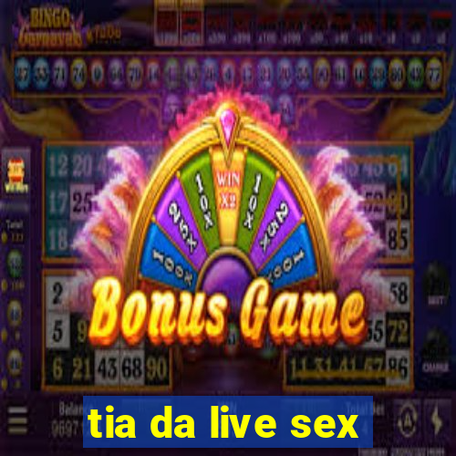 tia da live sex