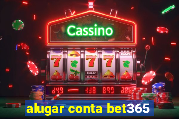 alugar conta bet365