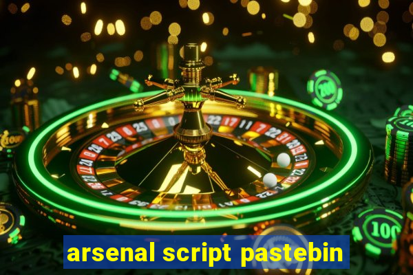 arsenal script pastebin