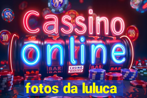 fotos da luluca