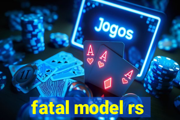 fatal model rs