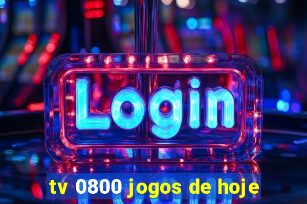 tv 0800 jogos de hoje