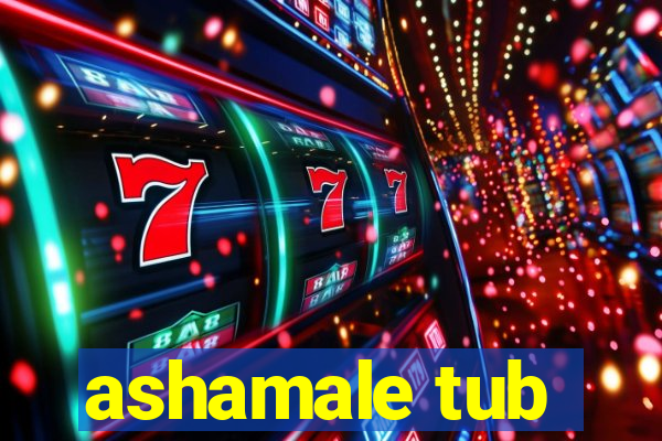 ashamale tub
