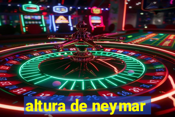 altura de neymar