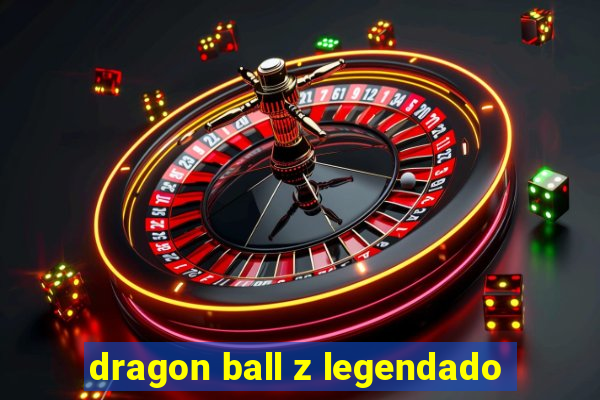 dragon ball z legendado