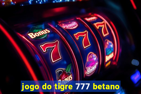 jogo do tigre 777 betano