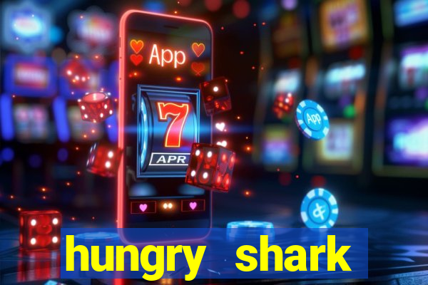 hungry shark evolution dinheiro infinito ios