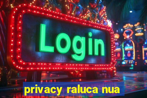 privacy raluca nua
