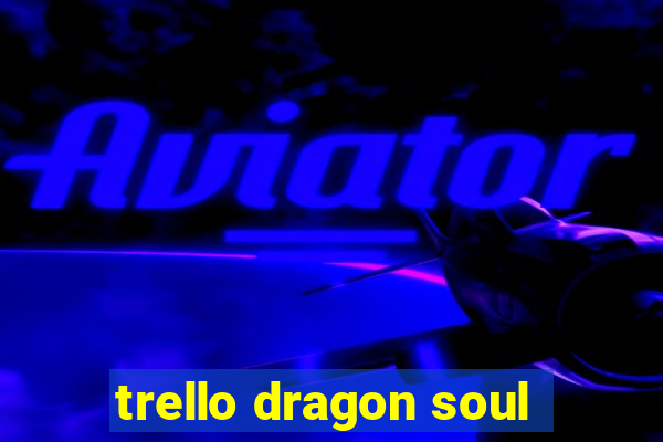 trello dragon soul