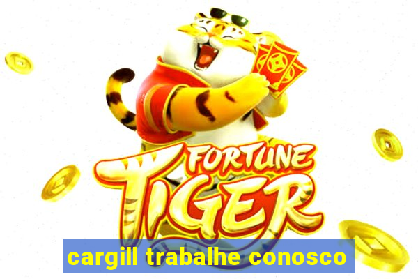 cargill trabalhe conosco