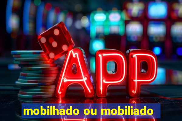 mobilhado ou mobiliado