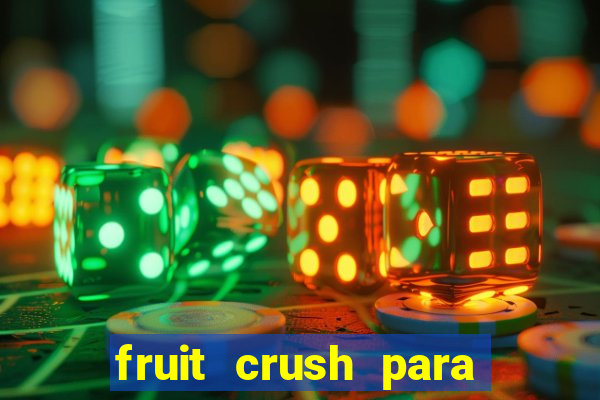 fruit crush para ganhar dinheiro