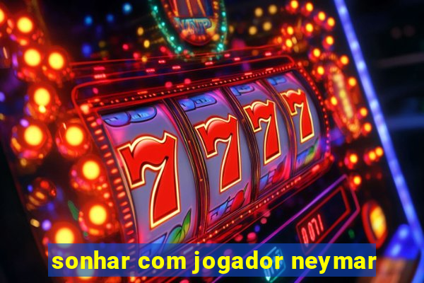 sonhar com jogador neymar