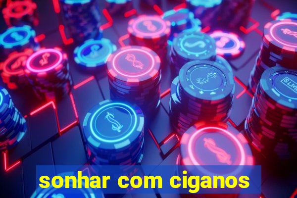 sonhar com ciganos