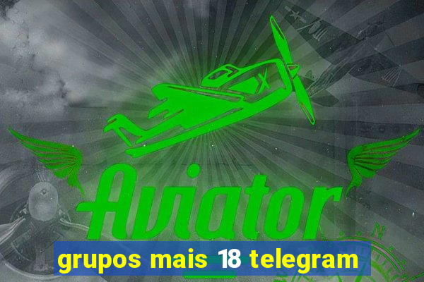 grupos mais 18 telegram