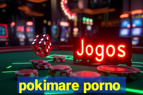 pokimare porno