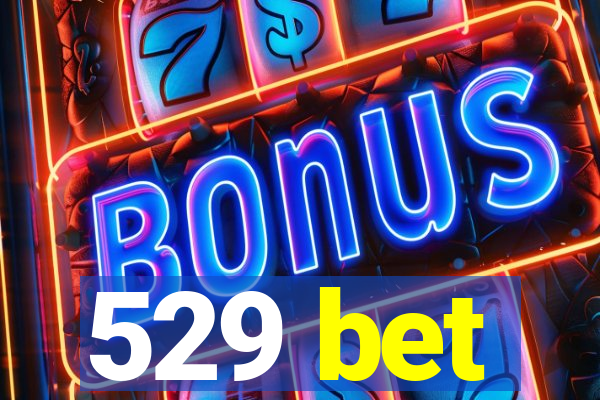 529 bet