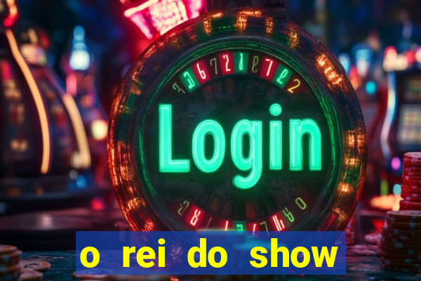 o rei do show filme completo dublado topflix