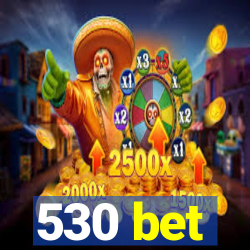 530 bet