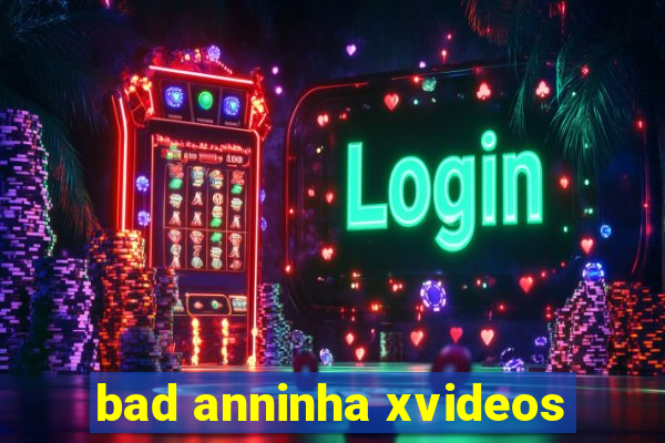 bad anninha xvideos