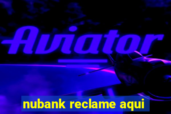 nubank reclame aqui