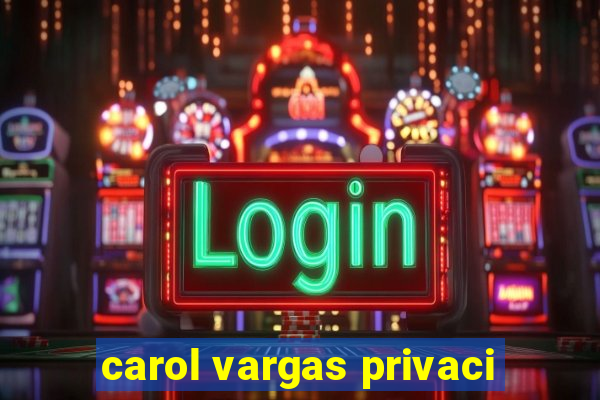 carol vargas privaci