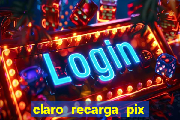 claro recarga pix $10 reais