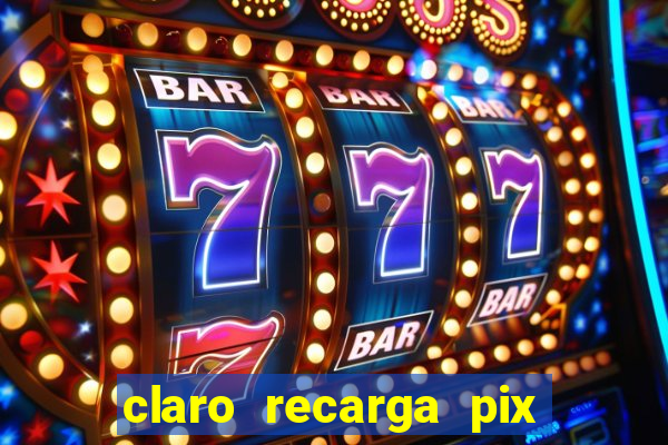 claro recarga pix $10 reais