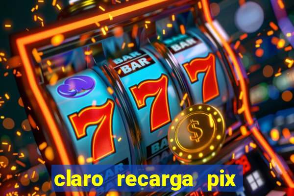 claro recarga pix $10 reais