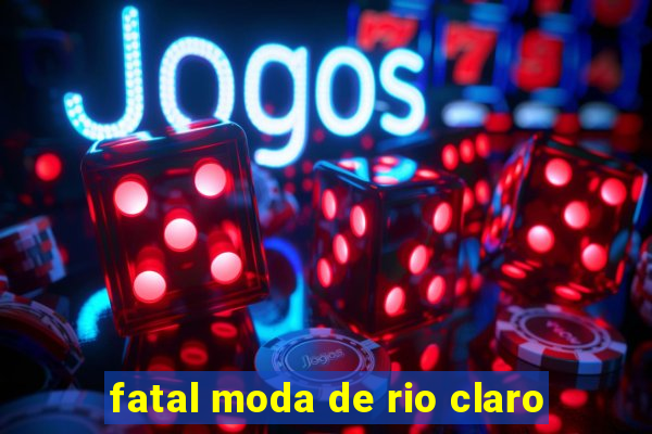 fatal moda de rio claro
