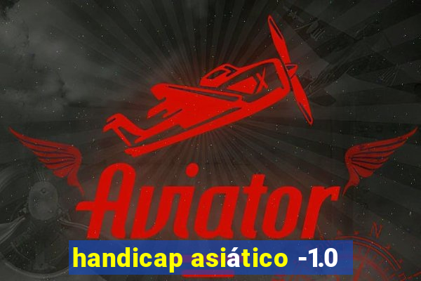 handicap asiático -1.0