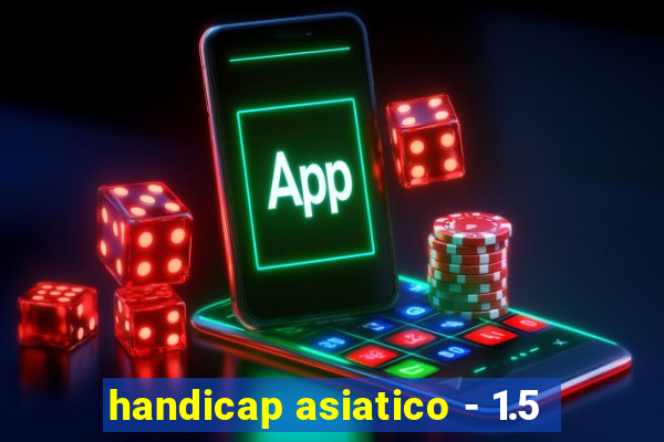 handicap asiatico - 1.5